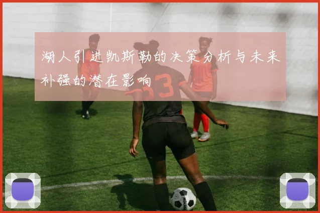 湖人引进凯斯勒的决策分析与未来补强的潜在影响