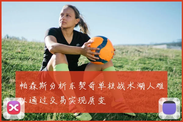 帕森斯分析东契奇单核战术湖人难以通过交易实现质变
